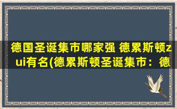 德国圣诞集市哪家强 德累斯顿zui有名(德累斯顿圣诞集市：德国zui著名的圣诞集市之一)